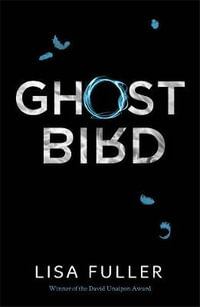 Ghost Bird : Honour Book for the 2020 CBCA Awards Book of the Year for Older Readers - Lisa Fuller