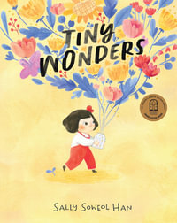 Tiny Wonders : 2023 CBCA Winner Award for New Illustrator - Sally Soweol Han