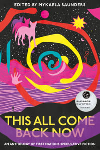 This All Come Back Now : An anthology of First Nations speculative fiction - Mykaela Saunders