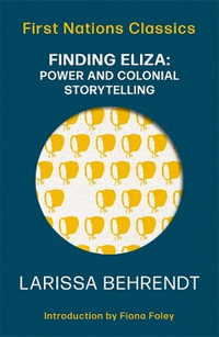 Finding Eliza: Power and Colonial Storytelling : First Nations Classics - Larissa Behrendt