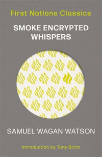 Smoke Encrypted Whispers : First Nations Classics - Samuel Wagan Watson