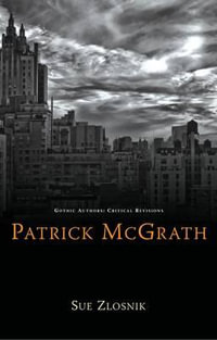 Patrick McGrath : Gothic Authors: Critical Revisions - Sue Zlosnik