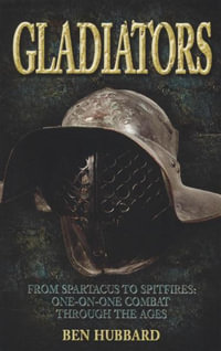 Gladiators : From Spartus to Spitfires: One-on-One Combat Through the Ages - Ben Hubbard