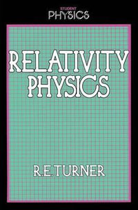 Relativity Physics : Student Physics - Roy E. Turner