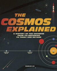 The Cosmos Explained : A history of the universe from its beginning to today and beyond - Charles Liu