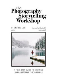 The Photography Storytelling Workshop : A five-step guide to creating unforgettable photographs - Finn Beales