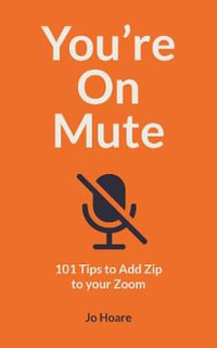 You're On Mute : 101 Tips to Add Zip to your Zoom - Jo Hoare