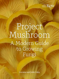 Project Mushroom : A Modern Guide to Growing Fungi - Lorraine Caley