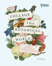 Collage the Botanical World (RHS) : 1,000+ Fantastic & Floral Images to Cut Out & Collage - Royal Horticultural Society