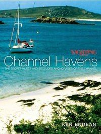 Yachting Monthly's Channel Havens : The Secret Inlets and Secluded Anchorages of the Channel - Ken Endean