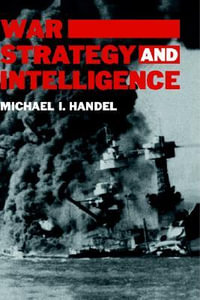 War, Strategy and Intelligence : Studies in Intelligence - Michael I. Handel