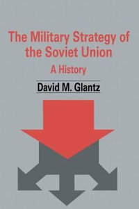 The Military Strategy of the Soviet Union : A History - David M. Glantz