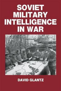 Soviet Military Intelligence in War : Soviet Russian Military Theory and Practice - Colonel David M. Glantz