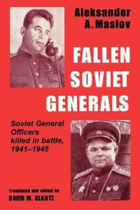 Fallen Soviet Generals : Soviet General Officers Killed in Battle, 1941-1945 - Aleksander A. Maslov