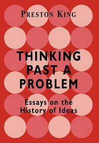 Thinking Past a Problem : Essays on the History of Ideas - Professor Preston King
