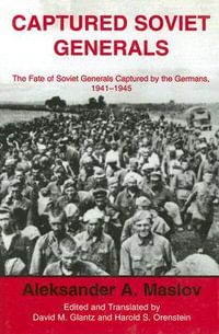 Captured Soviet Generals : The Fate of Soviet Generals Captured in Combat 1941-45 - A.A. Maslov