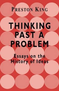 Thinking Past a Problem : Essays on the History of Ideas - Professor Preston King