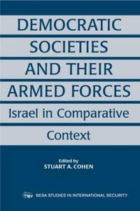Democratic Societies and Their Armed Forces : Israel in Comparative Context - Stuart A. Cohen
