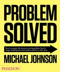 Problem Solved : A Primer in Design, Branding and Communication - Michael Johnson