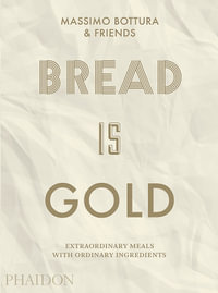 Bread is Gold : Extraordinary Meals With Ordinary Ingredients - Massimo Bottura