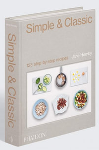 Simple & Classic : 123 Step-by-step Recipes - Jane Hornby
