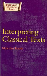 Interpreting Classical Texts : Duckworth Classical Essays - Malcolm Heath