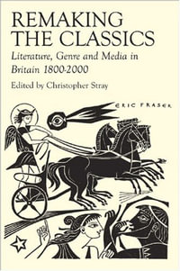 Remaking the Classics : Literature, Genre and Media in Britain 1800-2000 - Amanda Wrigley