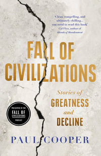Fall of Civilizations : Stories of Greatness and Decline - Paul Cooper