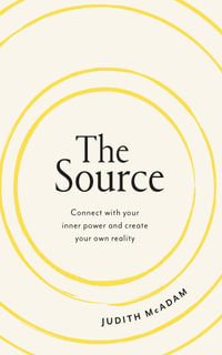 The Source : Connect with your inner power and create your own reality - Judith McAdam