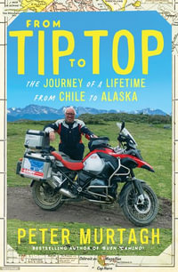 From Tip to Top : The journey of a lifetime from Chile to Alaska - Peter Murtagh