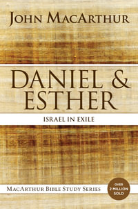 Daniel And Esther : Daniel And Esther In Exile - John F MacArthur