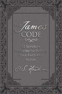 The James Code : 52 Scripture Principles for Putting Your Faith Into Action - O. S. Hawkins