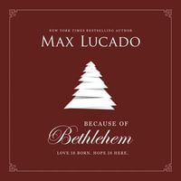 Because of Bethlehem : Love Is Born, Hope Is Here - Devotional Meditations to Prepare Your Heart During the Advent Season - Max Lucado