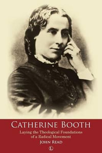 Catherine Booth : Laying the Theological Foundations of a Radical Movement - John Read