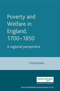 Poverty and Welfare in England, 17001850 : A regional perspective - Steve King
