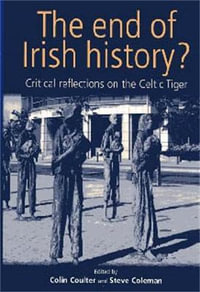 The end of Irish history? : Reflections on the Celtic Tiger - Colin Coulter
