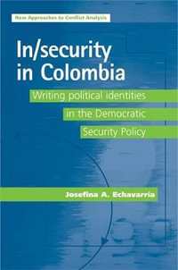 In/security in Colombia : Writing political identities in the Democratic Security Policy - Josefina A. Echavarra