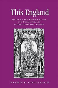 This England : Essays on the English nation and Commonwealth in the sixteenth century - Patrick Collinson
