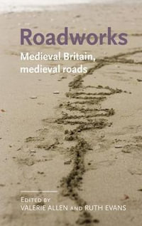 Roadworks : Medieval Britain, medieval roads - Valerie Allen