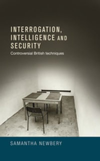 Interrogation, intelligence and security : Controversial British Techniques - Samantha Newbery