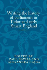 Writing the history of parliament in Tudor and early Stuart England : Politics, Culture and Society in Early Modern Britain - Paul Cavill