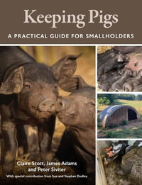 Keeping Pigs : A Practical Guide for Smallholders - Claire Scott