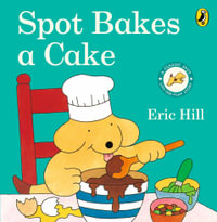 Spot Bakes a Cake : Spot - Original Lift the Flap - Eric Hill