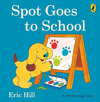 Spot Goes to School : Spot - Original Lift the Flap - Eric Hill