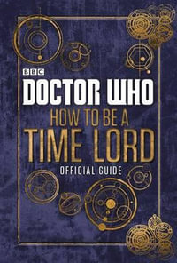 Doctor Who : How to be a Time Lord : The Official Guide - BBC