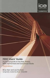 FIDIC Users' Guide : A practical guide to the Red, Yellow, MDB Harmonised and Subcontract Books - Brian Barr
