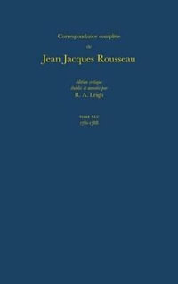 Correspondance complete de Rousseau (Complete Correspondence of Rousseau) 45 : 1781-1788, Lettres 7775-7942 - Jean-Jacques Rousseau