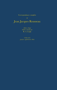 Correspondance complete de Rousseau (Complete Correspondence of Rousseau) 49 : January 1796- February 1806, Lettres 8292-8386 - Jean-Jacques Rousseau