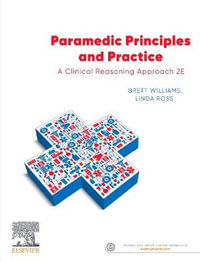 Paramedic Principles and Practice : A Clinical Reasoning Approach 2nd ANZ Edition - Brett Williams