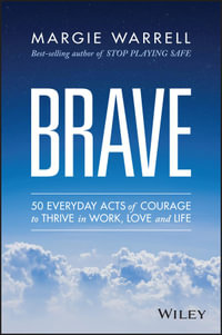 Brave : 50 Everyday Acts of Courage to Thrive in Work, Love and Life - Margie Warrell